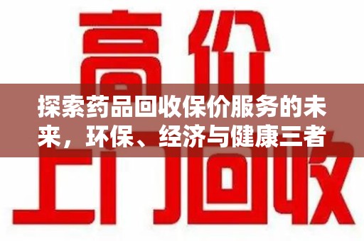 德州探索药品回收保价服务的未来，环保、经济与健康三者共赢
