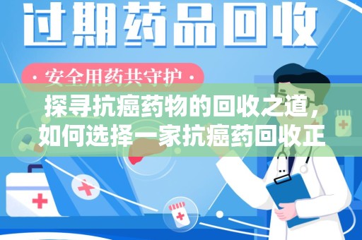 德州探寻抗癌药物的回收之道，如何选择一家抗癌药回收正规公司？