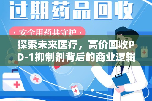 德州探索未来医疗，高价回收PD-1抑制剂背后的商业逻辑与社会责任