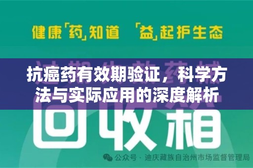 德州抗癌药有效期验证，科学方法与实际应用的深度解析