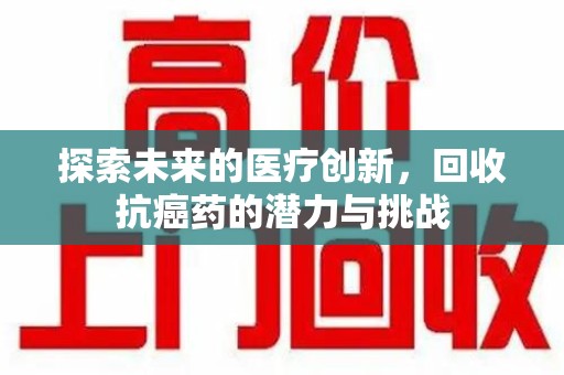 德州探索未来的医疗创新，回收抗癌药的潜力与挑战