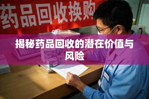 德州揭秘药品回收的潜在价值与风险