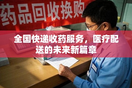 德州全国快递收药服务，医疗配送的未来新篇章