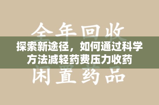 德州探索新途径，如何通过科学方法减轻药费压力收药