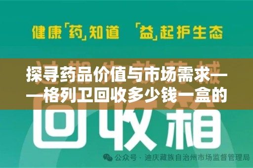 德州探寻药品价值与市场需求——格列卫回收多少钱一盒的深度解析