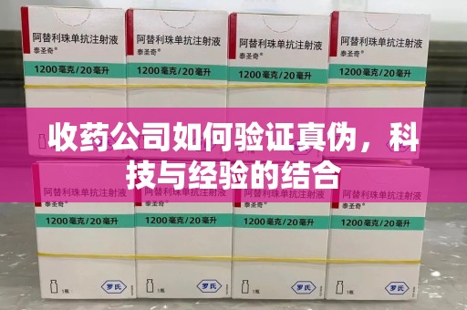 德州收药公司如何验证真伪，科技与经验的结合