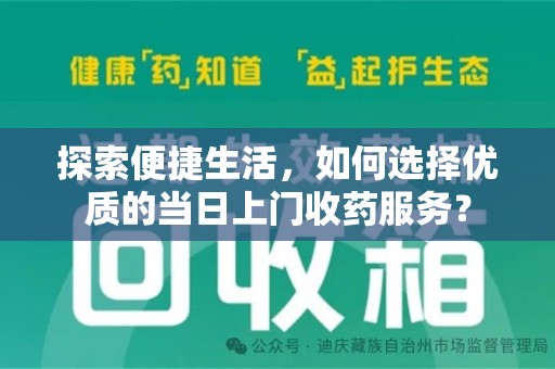 德州探索便捷生活，如何选择优质的当日上门收药服务？