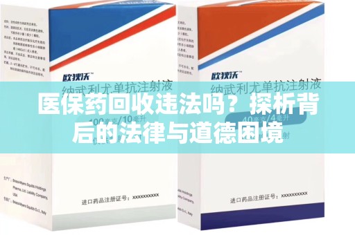 德州医保药回收违法吗？探析背后的法律与道德困境