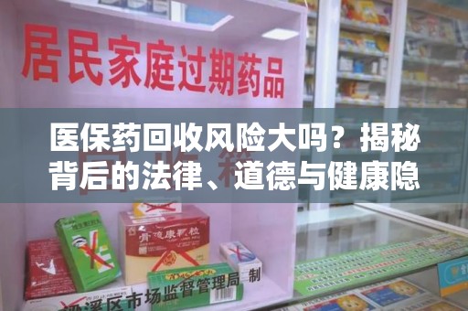 德州医保药回收风险大吗？揭秘背后的法律、道德与健康隐患
