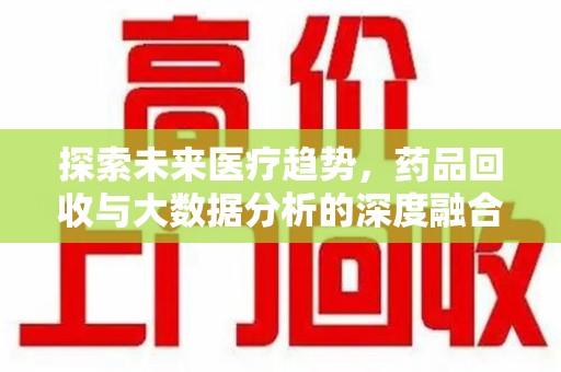 德州探索未来医疗趋势，药品回收与大数据分析的深度融合