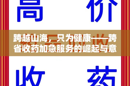德州跨越山海，只为健康——跨省收药加急服务的崛起与意义