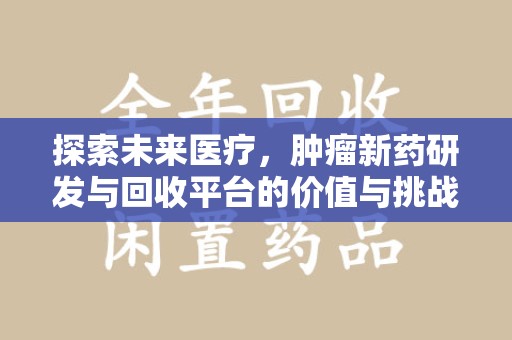 德州探索未来医疗，肿瘤新药研发与回收平台的价值与挑战