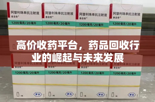 德州高价收药平台，药品回收行业的崛起与未来发展