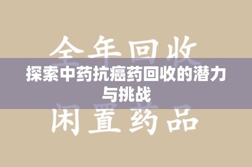 德州探索中药抗癌药回收的潜力与挑战