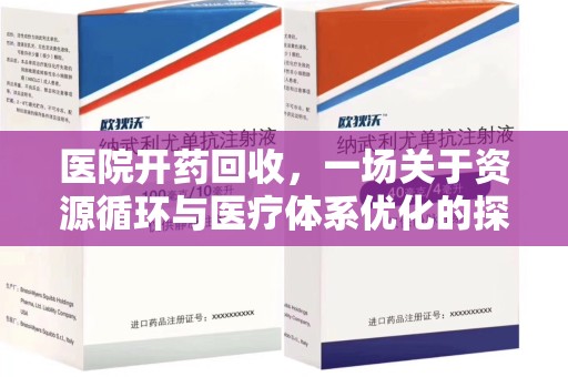 德州医院开药回收，一场关于资源循环与医疗体系优化的探讨