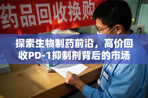 德州探索生物制药前沿，高价回收PD-1抑制剂背后的市场与技术分析