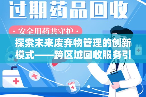 德州探索未来废弃物管理的创新模式——跨区域回收服务引领环保新趋势