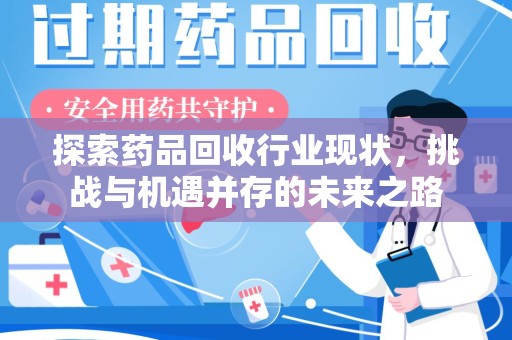 德州探索药品回收行业现状，挑战与机遇并存的未来之路