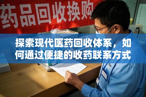 德州探索现代医药回收体系，如何通过便捷的收药联系方式促进资源再利用