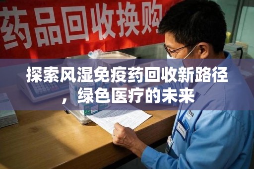 德州探索风湿免疫药回收新路径，绿色医疗的未来