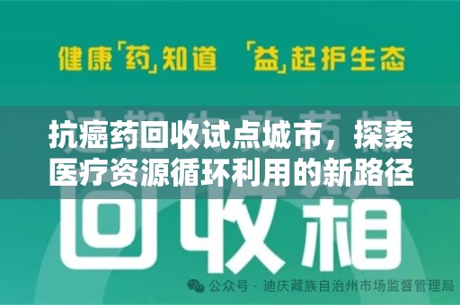德州抗癌药回收试点城市，探索医疗资源循环利用的新路径