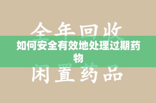 德州如何安全有效地处理过期药物