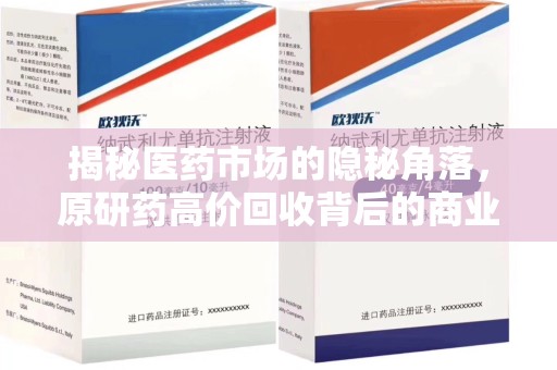 德州揭秘医药市场的隐秘角落，原研药高价回收背后的商业逻辑与社会影响