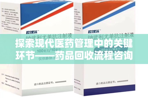 德州探索现代医药管理中的关键环节——药品回收流程咨询与实践
