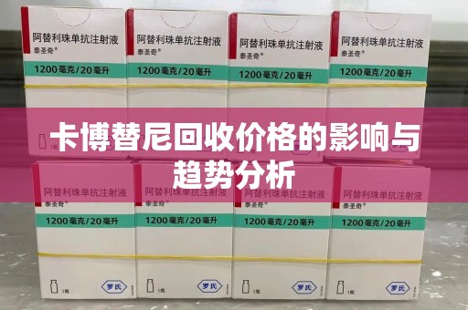 德州卡博替尼回收价格的影响与趋势分析